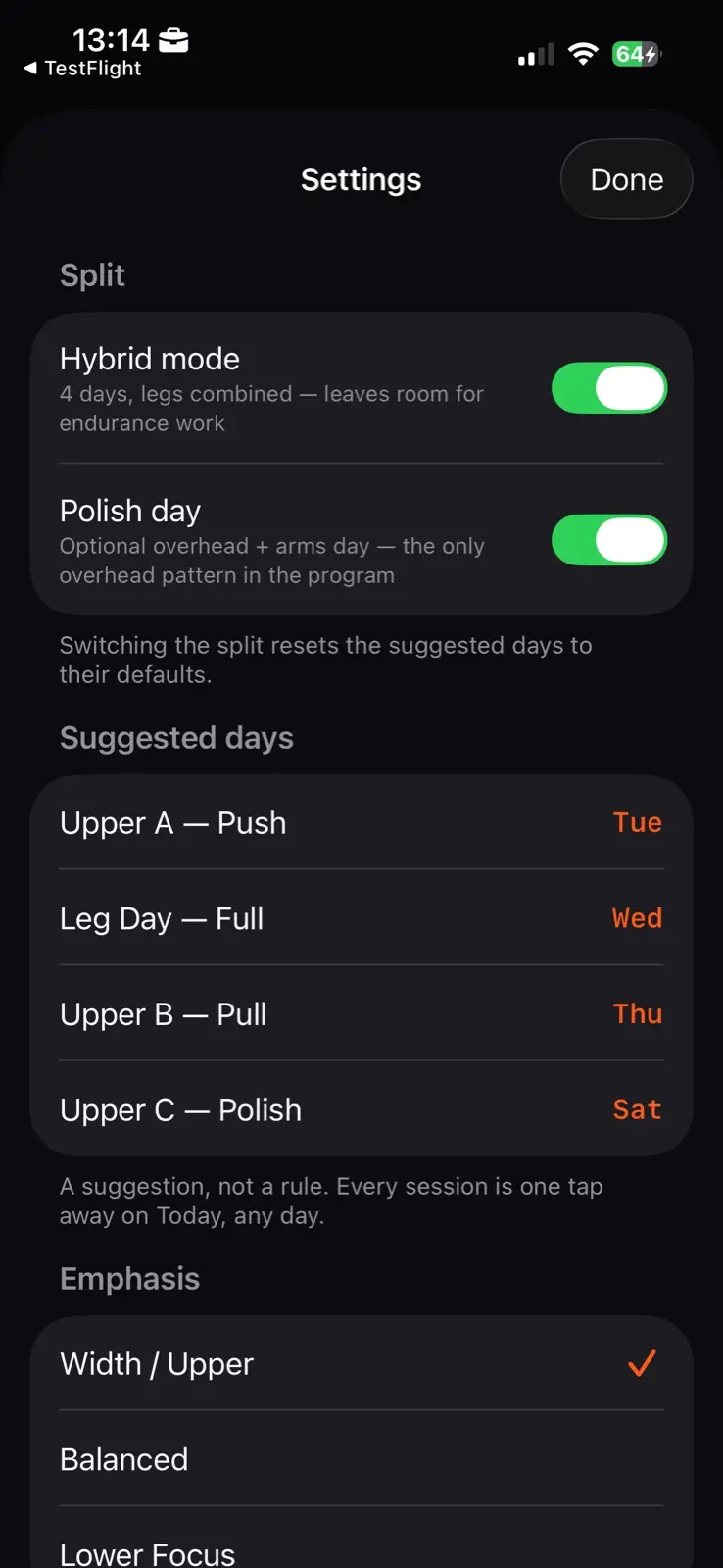 The settings sheet. A split section with hybrid mode and the Polish day both on. Then suggested days, listing four sessions against four weekdays, with a note that it is a suggestion rather than a rule and that every session is one tap away on Today. Below that an emphasis section, with width and upper chosen over balanced and lower focus.