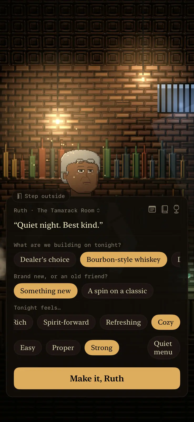 Inside, Ruth's head and shoulders show above a panel, in front of a brick wall lined with bottles under a pressed tin ceiling. The panel is headed Ruth, The Tamarack Room, and the line reads Quiet night. Best kind. Three questions follow as rows of choices. What are we building on tonight, with bourbon-style whiskey chosen. Brand new, or an old friend, with something new chosen over a spin on a classic. Tonight feels, with cozy and strong chosen. A quiet menu option sits beside them, and the button at the foot reads Make it, Ruth.