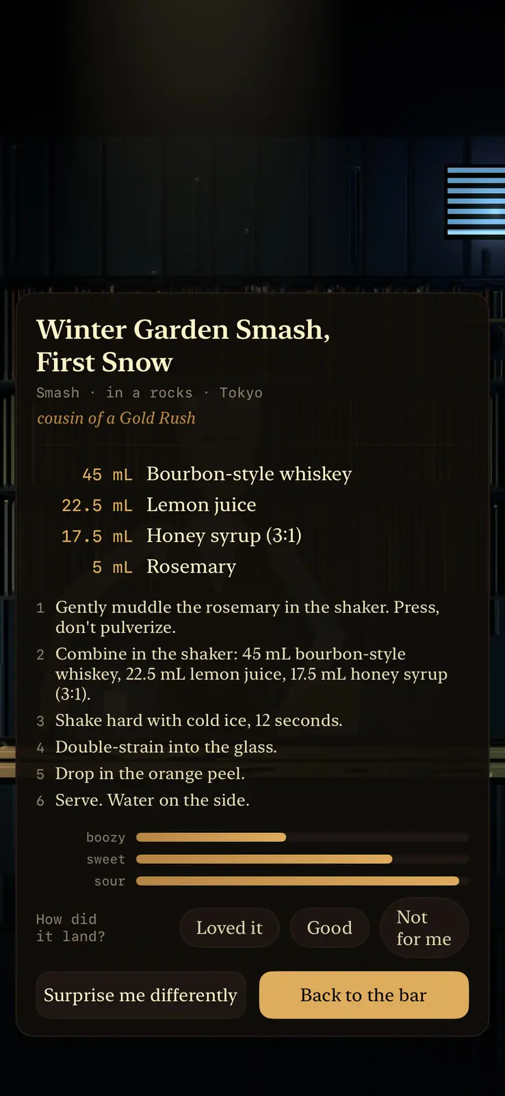 The recipe card, headed Winter Garden Smash, First Snow, then Smash, in a rocks, Tokyo, and under it in amber, cousin of a Gold Rush. Four ingredients: 45 mL bourbon-style whiskey, 22.5 mL lemon juice, 17.5 mL honey syrup (3:1) and 5 mL rosemary. Six steps, starting with gently muddling the rosemary in the shaker, press, don't pulverize. Bars for boozy, sweet and sour, and the same rating row and buttons.
