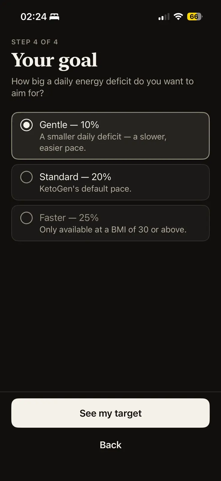 Step 4 of 4, your goal, in dark mode, asking how big a daily energy deficit to aim for. Three options: gentle at 10 percent, a slower and easier pace, which is chosen; standard at 20 percent, KetoGen's default pace; and faster at 25 percent, dimmed, with a note that it is only available at a BMI of 30 or above. See my target and Back buttons at the foot.